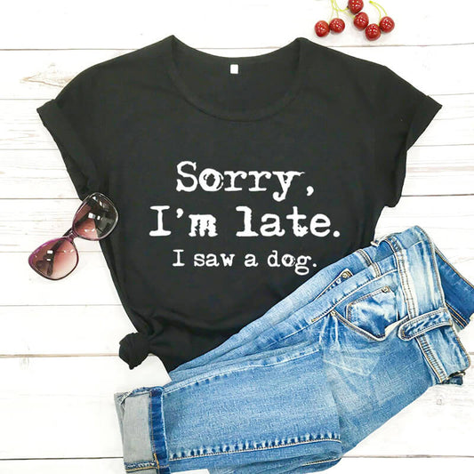 Shirt - Sorry I'm late I saw a dog T- shirt